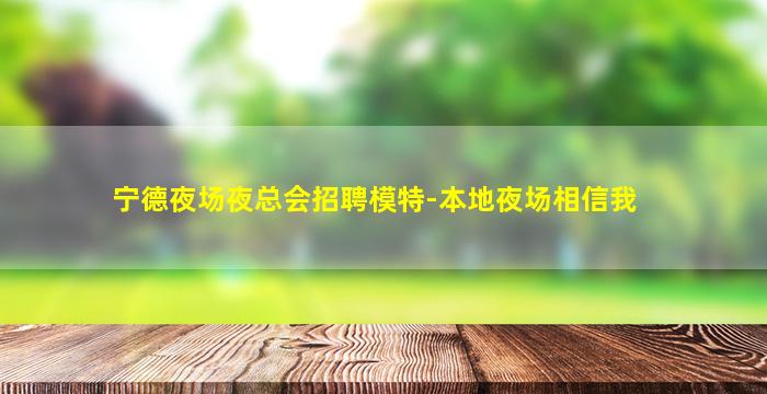 宁德夜场夜总会招聘模特-本地夜场相信我